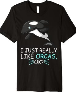 Cute Orca Killer Whale Lover I Just Really Like Orcas Ok Premium T-Shirt