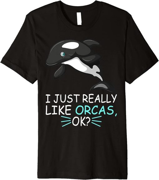 Cute Orca Killer Whale Lover I Just Really Like Orcas Ok Premium T-Shirt