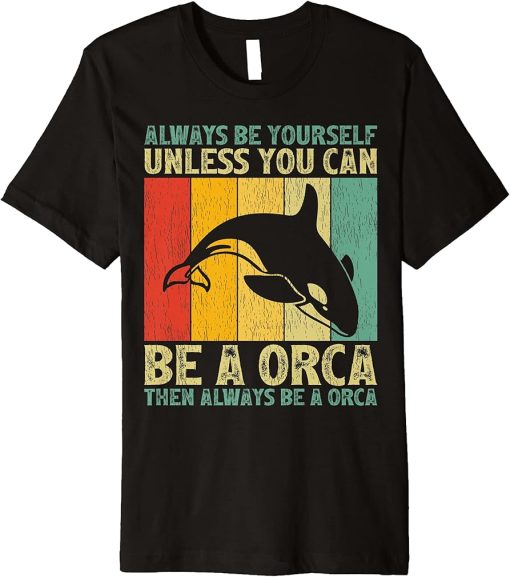 Vintage Always Be Yourself Unless You Can Be A Orca Premium T-Shirt